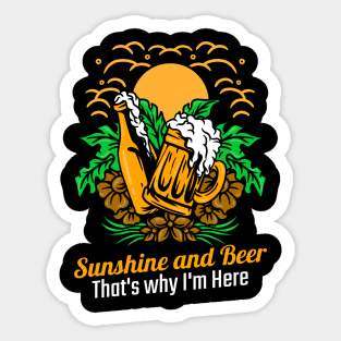 Sunshine and Beer that's why I'm here Sticker